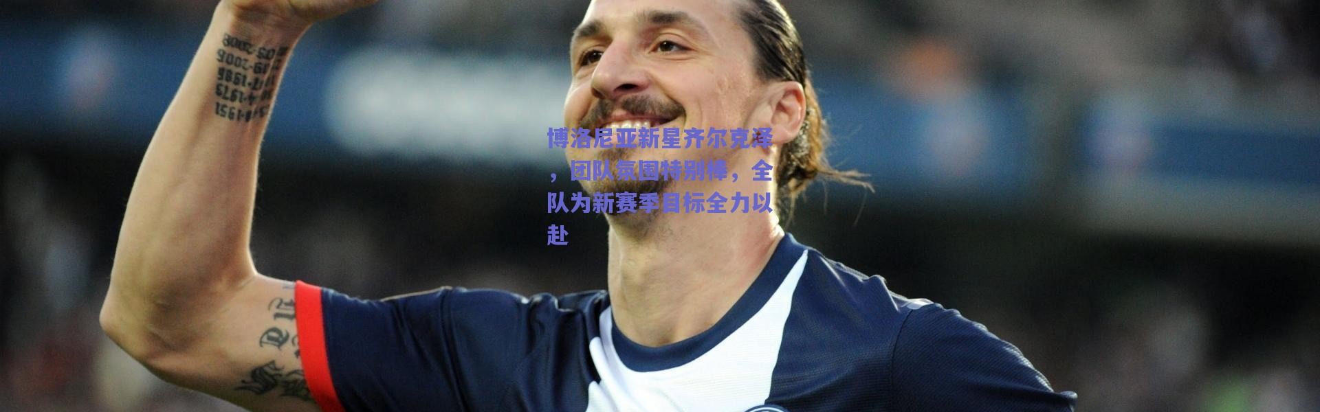 爱游戏中国站：博洛尼亚新星齐尔克泽，团队氛围特别棒，全队为新赛季目标全力以赴