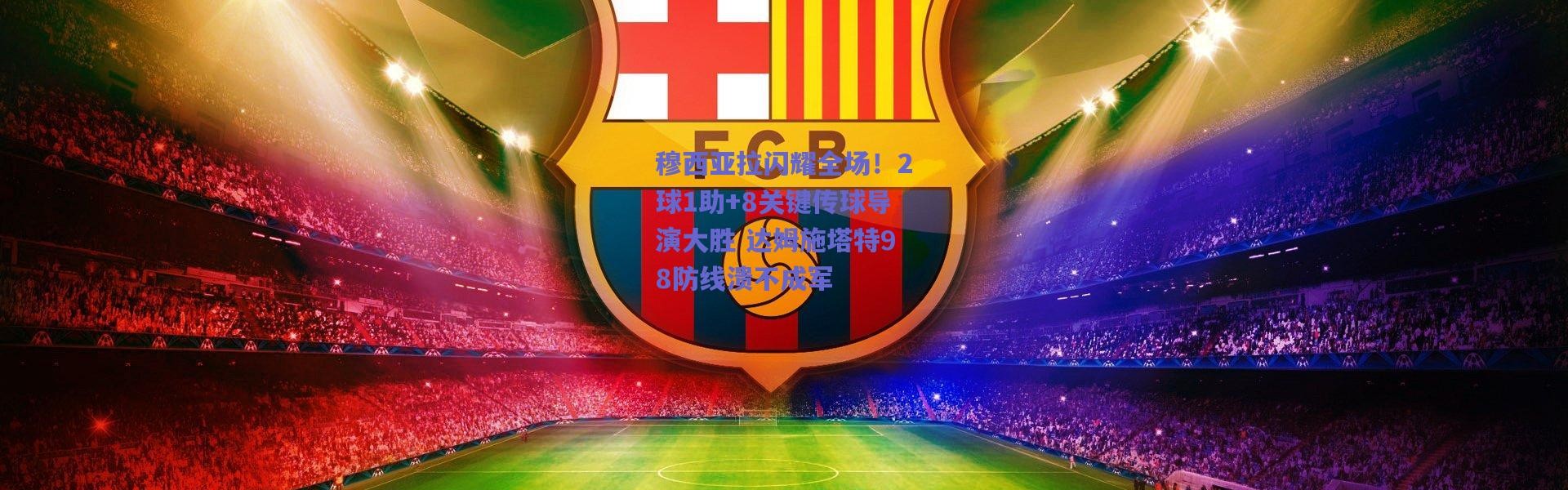 爱游戏移动官网：穆西亚拉闪耀全场！2球1助+8关键传球导演大胜 达姆施塔特98防线溃不成军