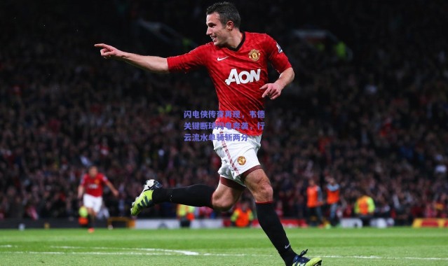 【爱游戏移动官网】闪电侠传奇再现，韦德关键断球闪电奔袭，行云流水单骑斩两分