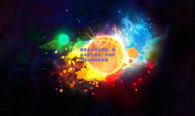 爱游戏中国站-国奥名单悬念揭晓，侯永永因伤落选，刘诚宇王钰栋成秘密武器