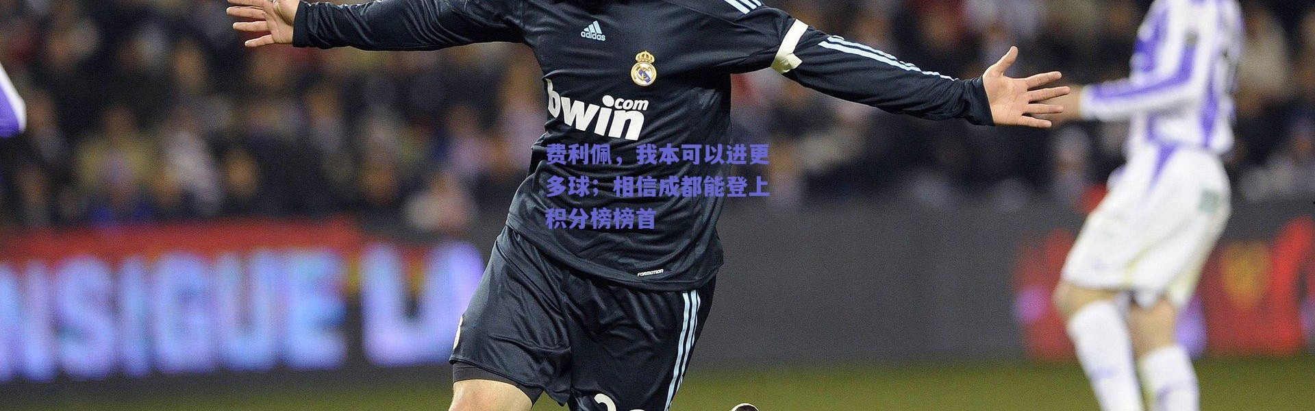 爱游戏正版体验_费利佩，我本可以进更多球；相信成都能登上积分榜榜首