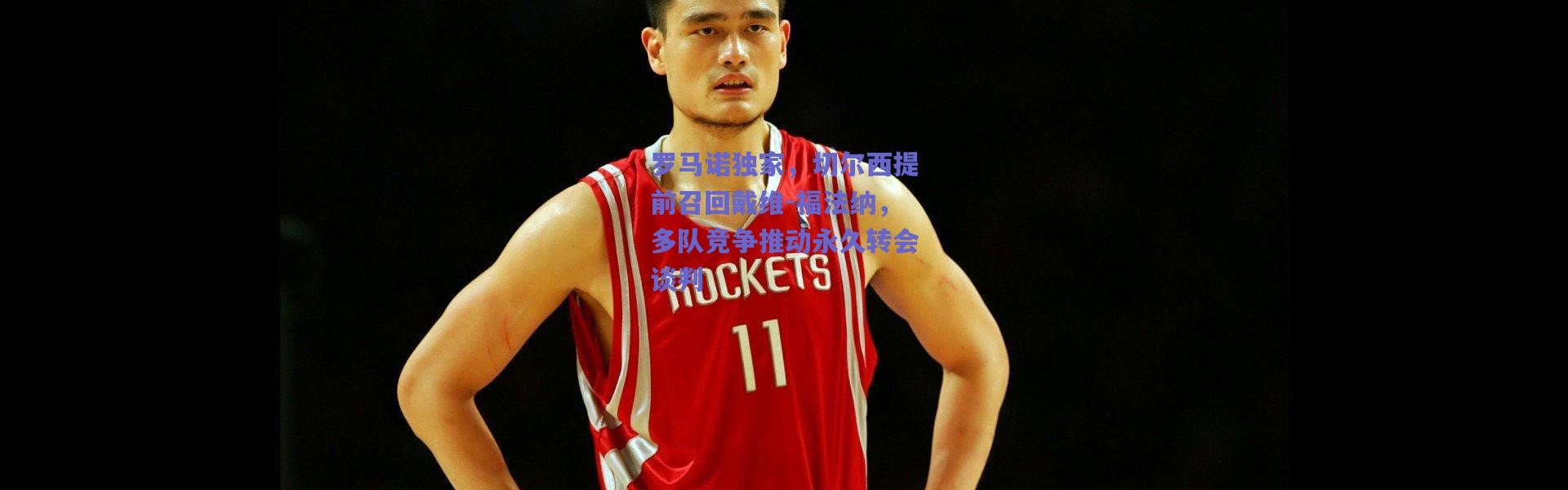 爱游戏中国站_罗马诺独家，切尔西提前召回戴维-福法纳，多队竞争推动永久转会谈判