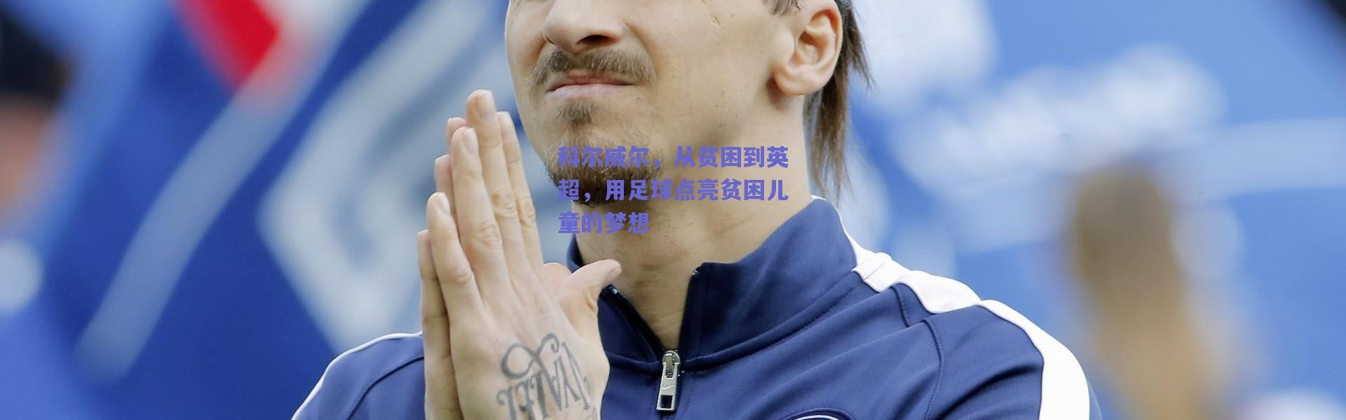 爱游戏正版体验_科尔威尔，从贫困到英超，用足球点亮贫困儿童的梦想