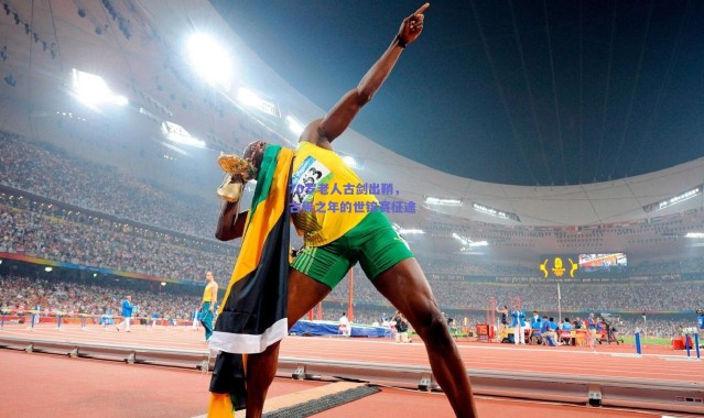 【爱游戏移动官网】70岁老人古剑出鞘，古稀之年的世锦赛征途