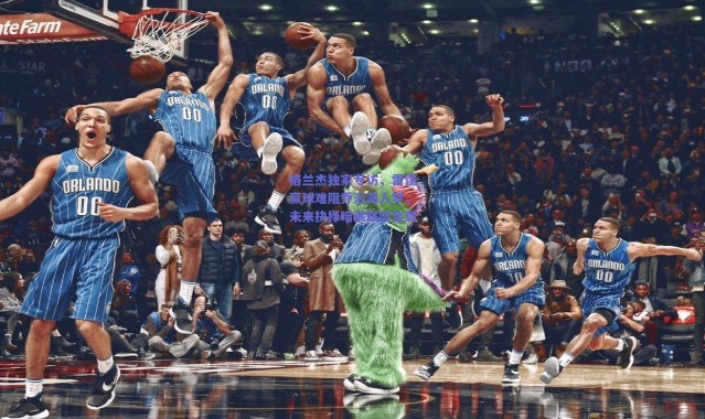 爱游戏平台中心-格兰杰独家专访，雷霆赢球难阻乔治湖人梦，未来抉择暗藏联盟变局