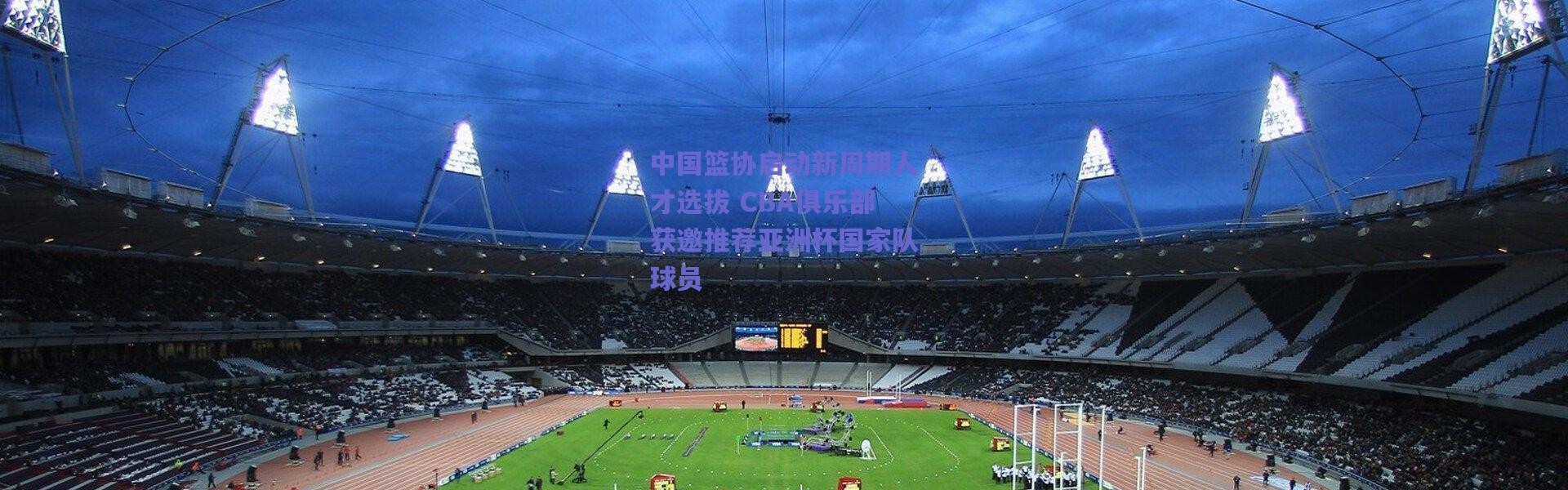 【爱游戏移动官网】中国篮协启动新周期人才选拔 CBA俱乐部获邀推荐亚洲杯国家队球员