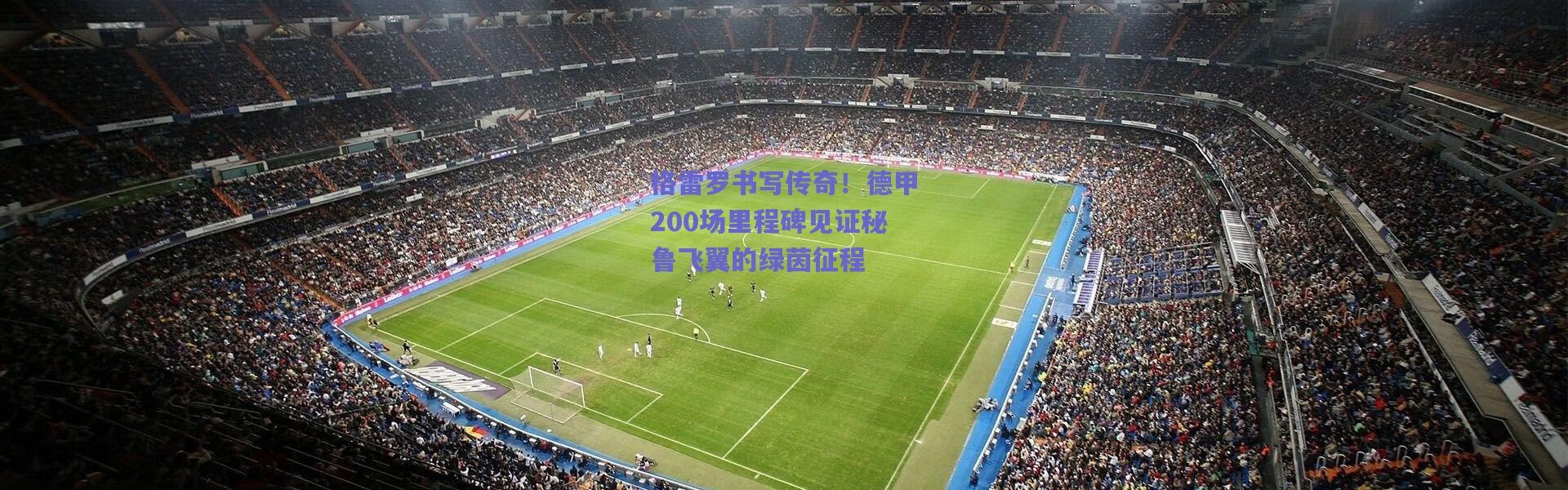 【爱游戏平台中心】格雷罗书写传奇！德甲200场里程碑见证秘鲁飞翼的绿茵征程