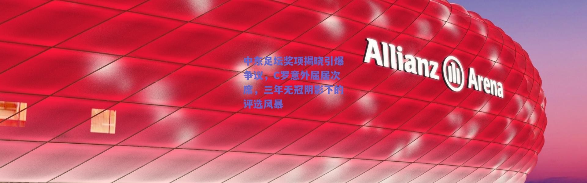 爱游戏正版体验：中东足坛奖项揭晓引爆争议，C罗意外屈居次席，三年无冠阴影下的评选风暴