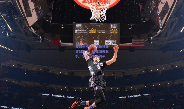 爱游戏正版体验_英超焦点战，凯帕神扑零封对手，哈弗茨失良机，切尔西客场闷平