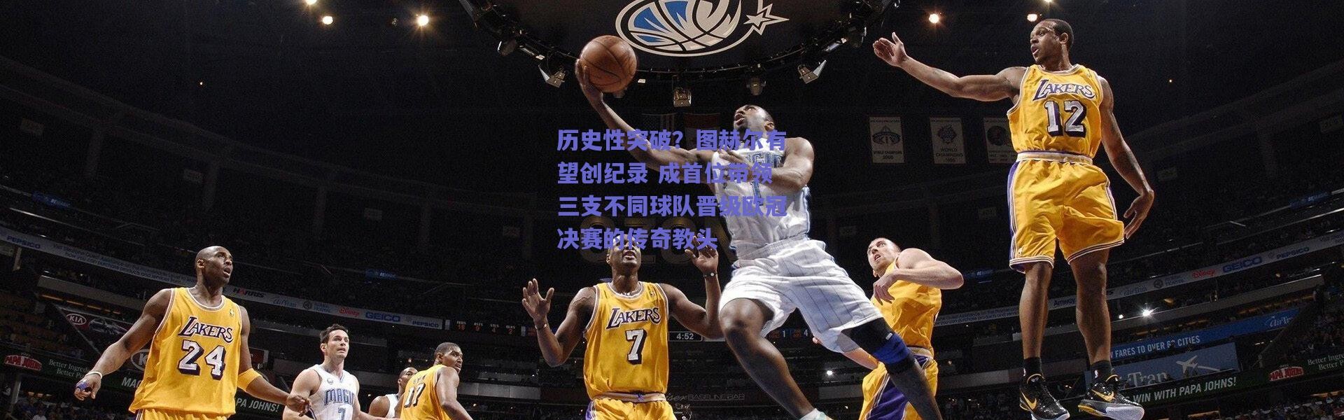 爱游戏正版体验-历史性突破？图赫尔有望创纪录 成首位带领三支不同球队晋级欧冠决赛的传奇教头