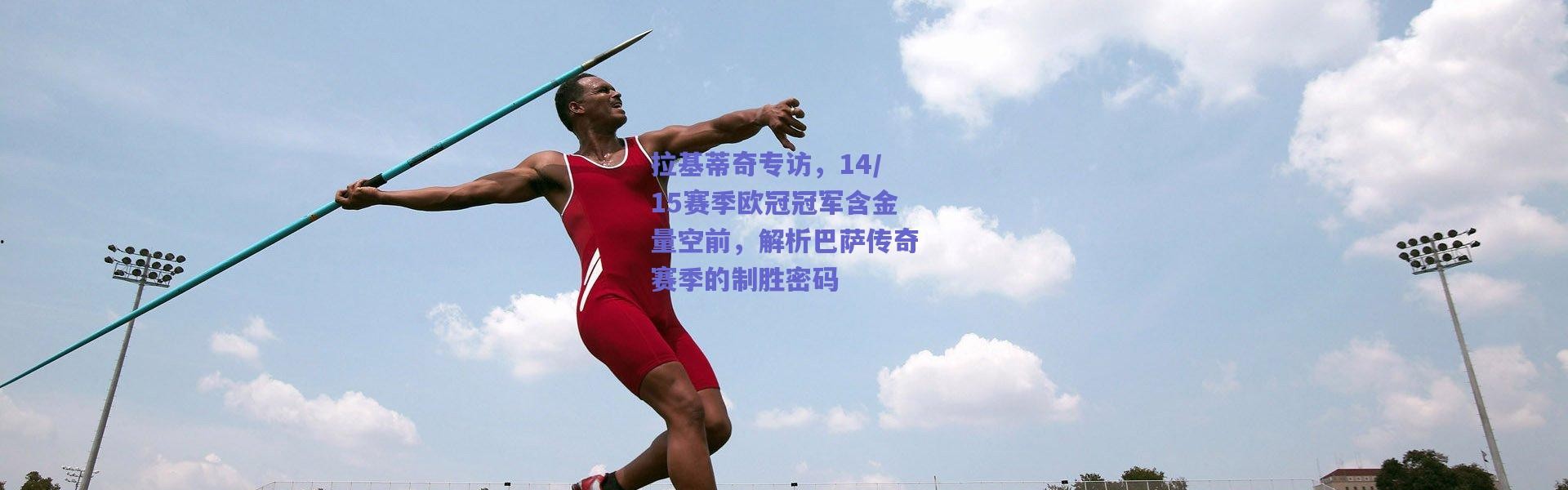 爱游戏正版体验：拉基蒂奇专访，14/15赛季欧冠冠军含金量空前，解析巴萨传奇赛季的制胜密码