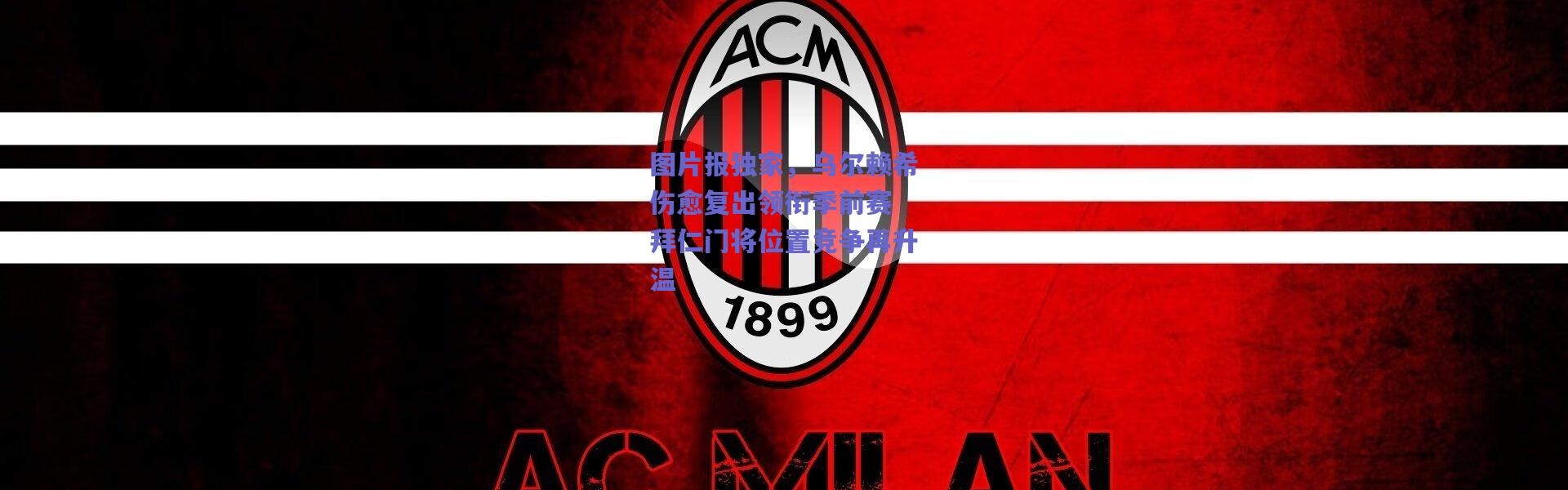 爱游戏平台中心-图片报独家，乌尔赖希伤愈复出领衔季前赛 拜仁门将位置竞争再升温