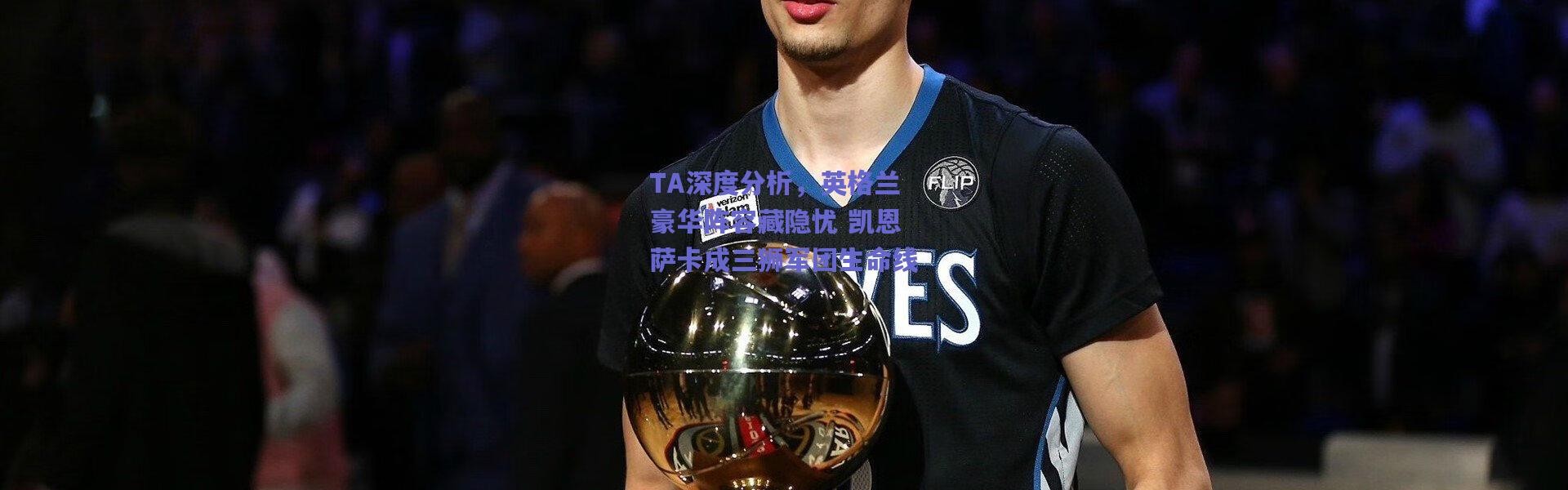 爱游戏移动官网-TA深度分析，英格兰豪华阵容藏隐忧 凯恩萨卡成三狮军团生命线