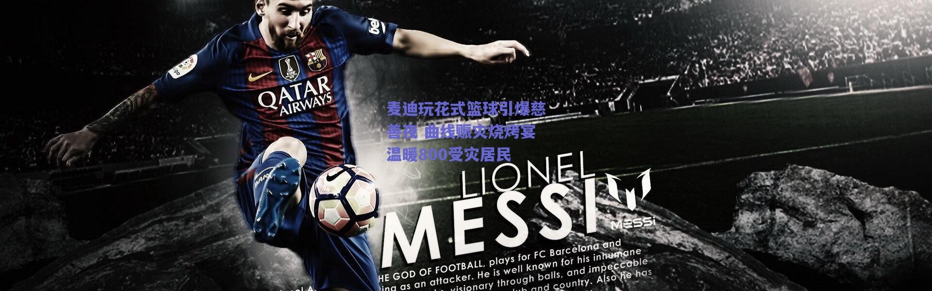 爱游戏正版体验_麦迪玩花式篮球引爆慈善夜 曲线赈灾烧烤宴温暖800受灾居民