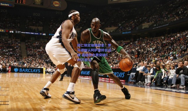 爱游戏官方入口|拜仁锁定瑞典新星！罗马诺确认阿萨雷转会达成 基础转会费突破500万欧元