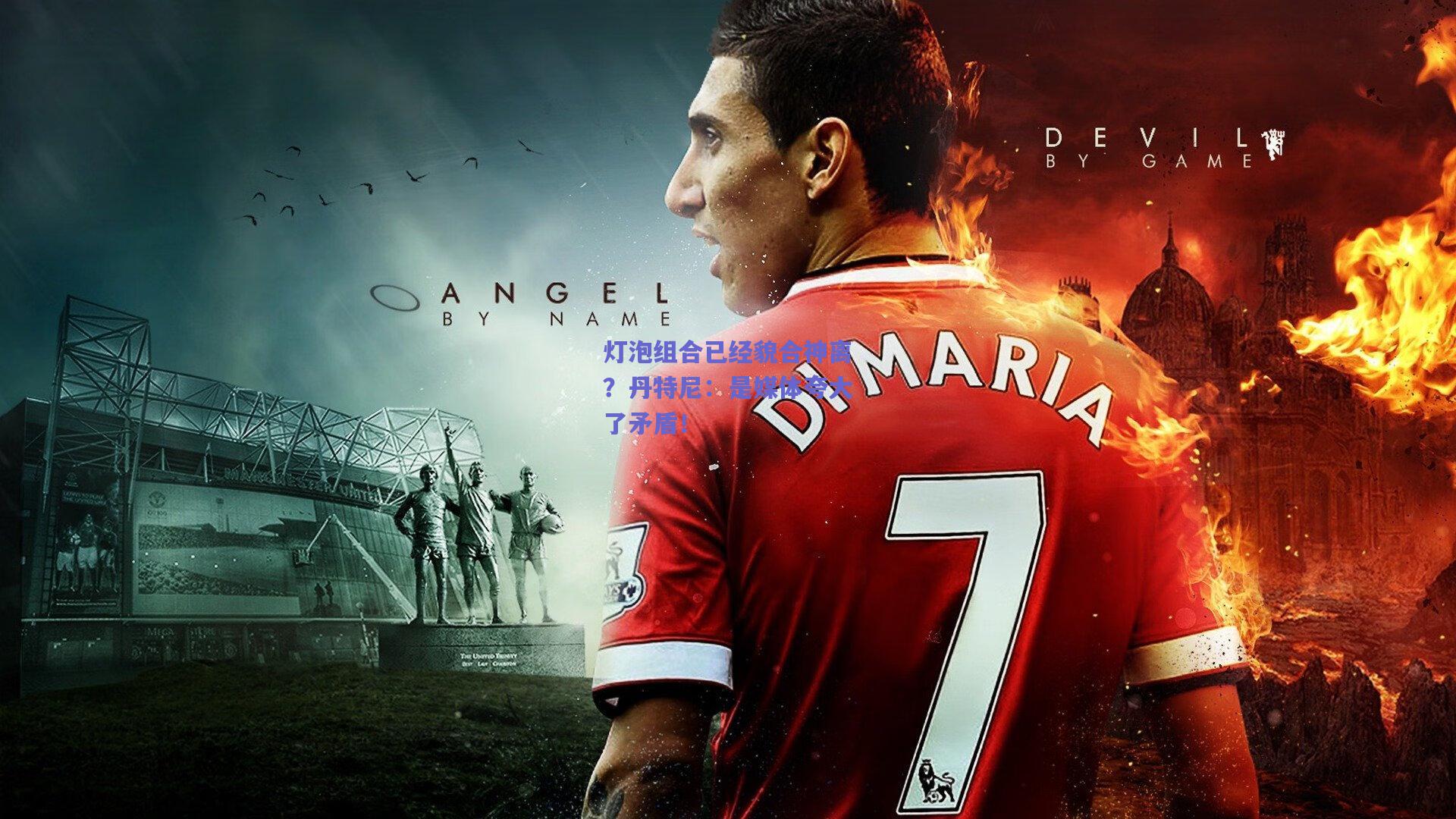 灯泡组合已经貌合神离?丹特尼:是媒体夸大了矛盾!