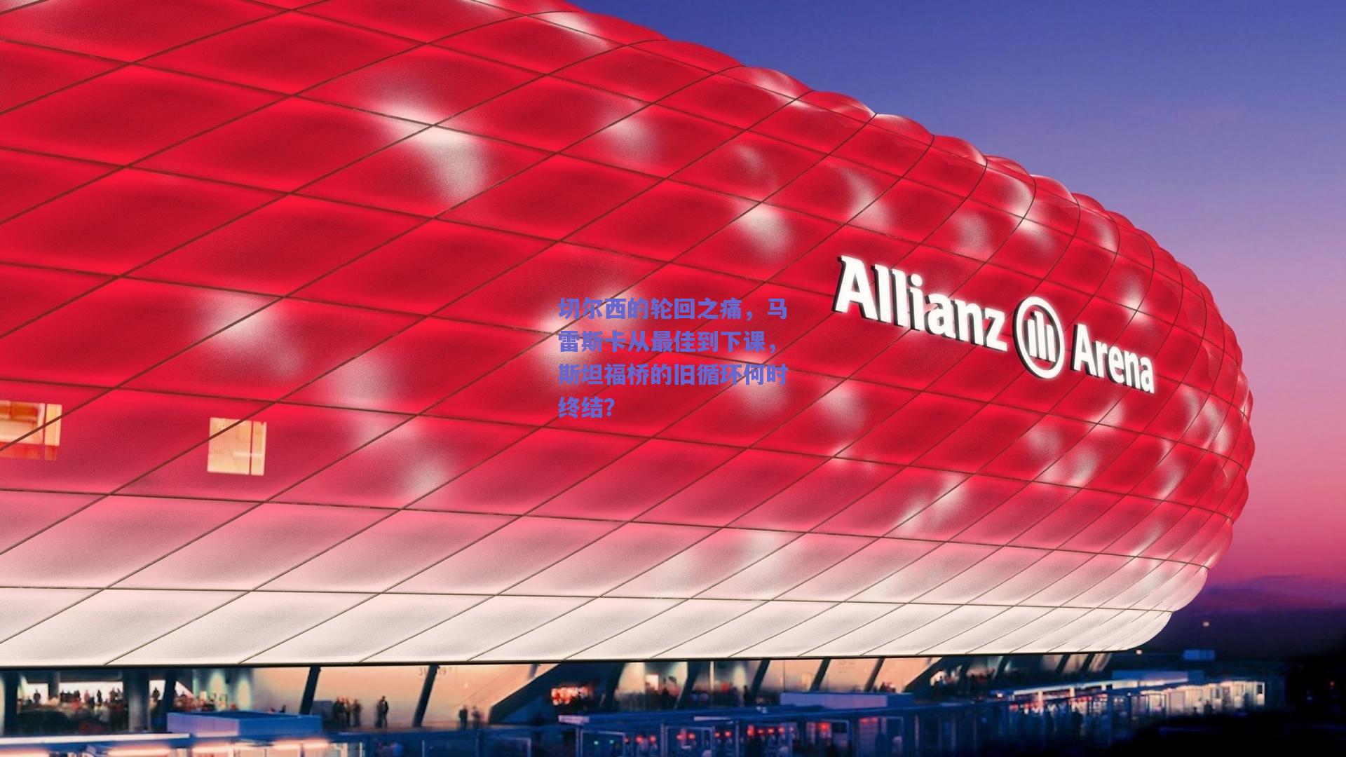 切尔西的轮回之痛,马雷斯卡从最佳到下课,斯坦福桥的旧循环何时终结?